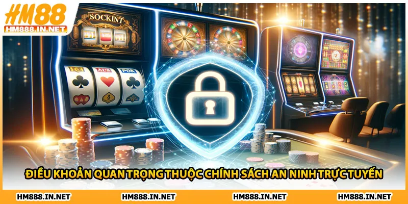 Điều khoản quan trọng thuộc chính sách an ninh trực tuyến
