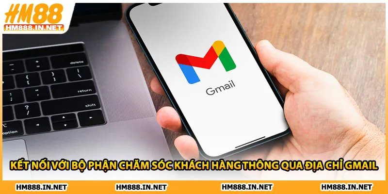Kết nối với bộ phận chăm sóc khách hàng thông qua địa chỉ gmail