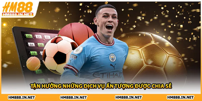 Tận hưởng những dịch vụ ấn tượng được chia sẻ