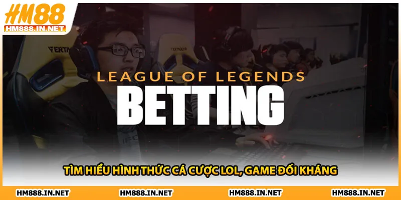 Tìm hiểu hình thức cá cược LOL, game đối kháng