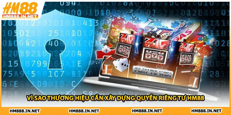 Vì sao thương hiệu cần xây dựng quyền riêng tư HM88 